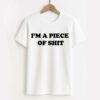 I’m A Piece Of Shit Shirt