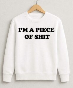 Im A Piece Of Shit Shirt 4