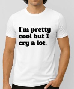 Im Pretty Cool But I Cry A Lot Shirt 1