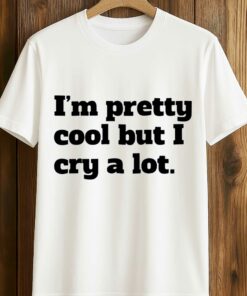Im Pretty Cool But I Cry A Lot Shirt 2