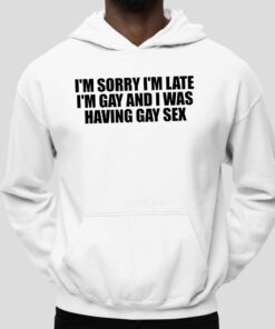 Im Sorry Im Late Im Gay And I Was Having Gay Sex Shirt 5