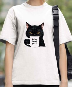 Is He Dead Yet Black Cat Shirt