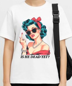 Is He Dead Yet Trump Shirt 4