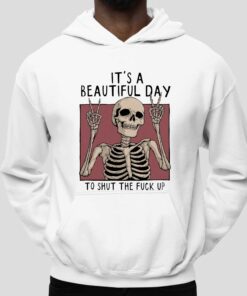 Its A Beautiful Day To Shut The Fuck Up Shirt 5
