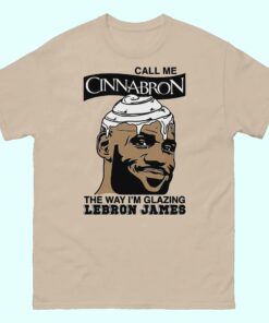Lebron James Call Me Cinnavron The Way I’m Glazing Shirt
