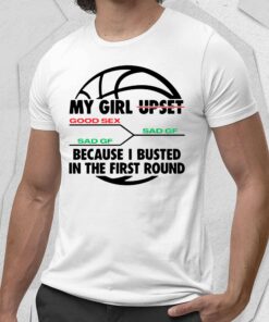 My Girl Upset Because I Busted In The First Round Shirt