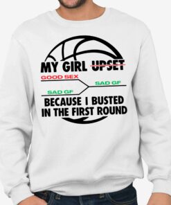 My Girl Upset Because I Busted In The First Round Shirt 3