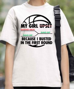 My Girl Upset Because I Busted In The First Round Shirt 4