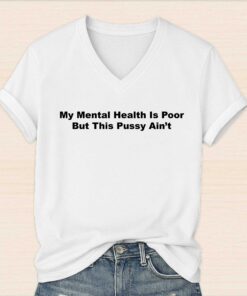 My Mental Health Is Poor But This Pussy Ain't Shirt 2