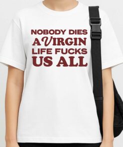 Nobody Dies A Virgin Life Fucks Us All Shirt