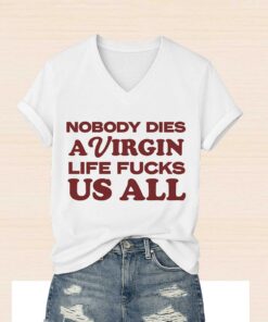 Nobody Dies A Virgin Life Fucks Us All Shirt