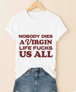 Nobody Dies A Virgin Life Fucks Us All Shirt 3