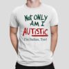 Not Only Am I Autistic I’m Ttalian, Too! Shirt