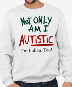 Not Only Am I Autistic Im Ttalian Too! Shirt 3