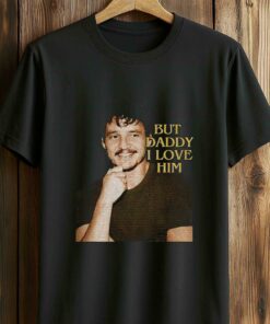 Pedro Pascal But Daddy I Love Him Shirt