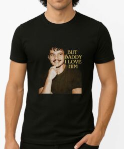 Pedro Pascal But Daddy I Love Him Shirt