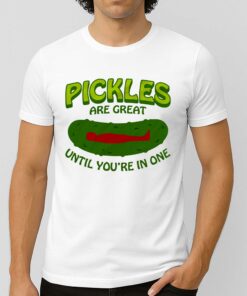 Pickles Are Great Until You’re In One T-Shirt