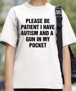 Please Be Patient I Have Autism And A Gun In My Pocket Shirt 3