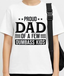 Proud Dad Of A Few Dumbass Kids Shirt 3