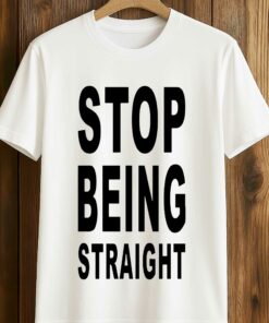 Stop Being Straight T-Shirt