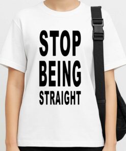 Stop Being Straight T Shirt 3