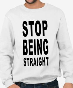 Stop Being Straight T Shirt 4