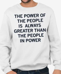 The Power Of The People Is Always Greater Than The People In Power Shirt 3