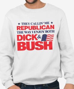 They Callin Me Republican The Way I Enjoy Both Dick and Bush Shirt 3