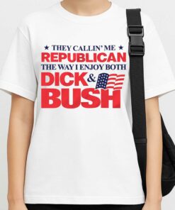 They Callin Me Republican The Way I Enjoy Both Dick and Bush Shirt 4