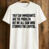 They Say Immigrants Are The Problem But We All Saw Who Stormed The Capitol Shirt