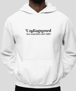 Undiagnosed But Somethin Aint Right Shirt 4