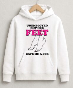 Unemployed But Her Feet Gave Me A Job Shirt 2 Unemployed But Her Feet Gave Me A Job Shirt 3