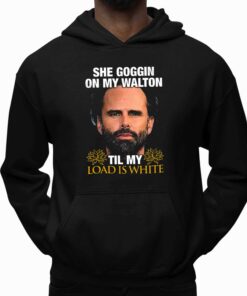 Walton Goggins She Goggin On My Walton Til My Load Is White Shirt 2 Walton Goggins She Goggin On My Walton Til My Load Is White Shirt 3