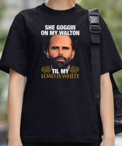 Walton Goggins She Goggin On My Walton Til My Load Is White Shirt 3 Walton Goggins She Goggin On My Walton Til My Load Is White Shirt 4