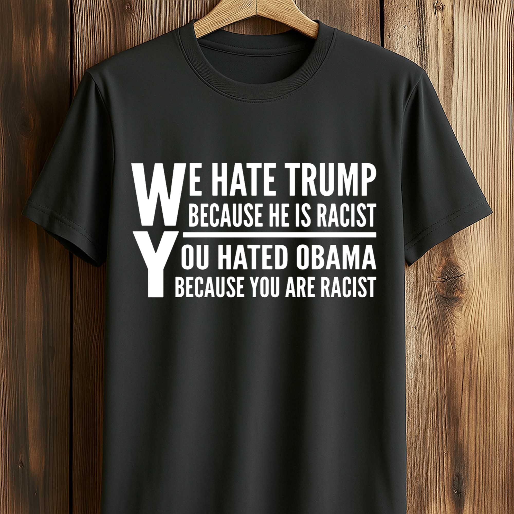 We Hate Trump Because He Is Racist, You Hated Obama Because You Are Racist Shirt We Hate Trump Because He Is Racist, You Hated Obama Because You Are Racist Shirt