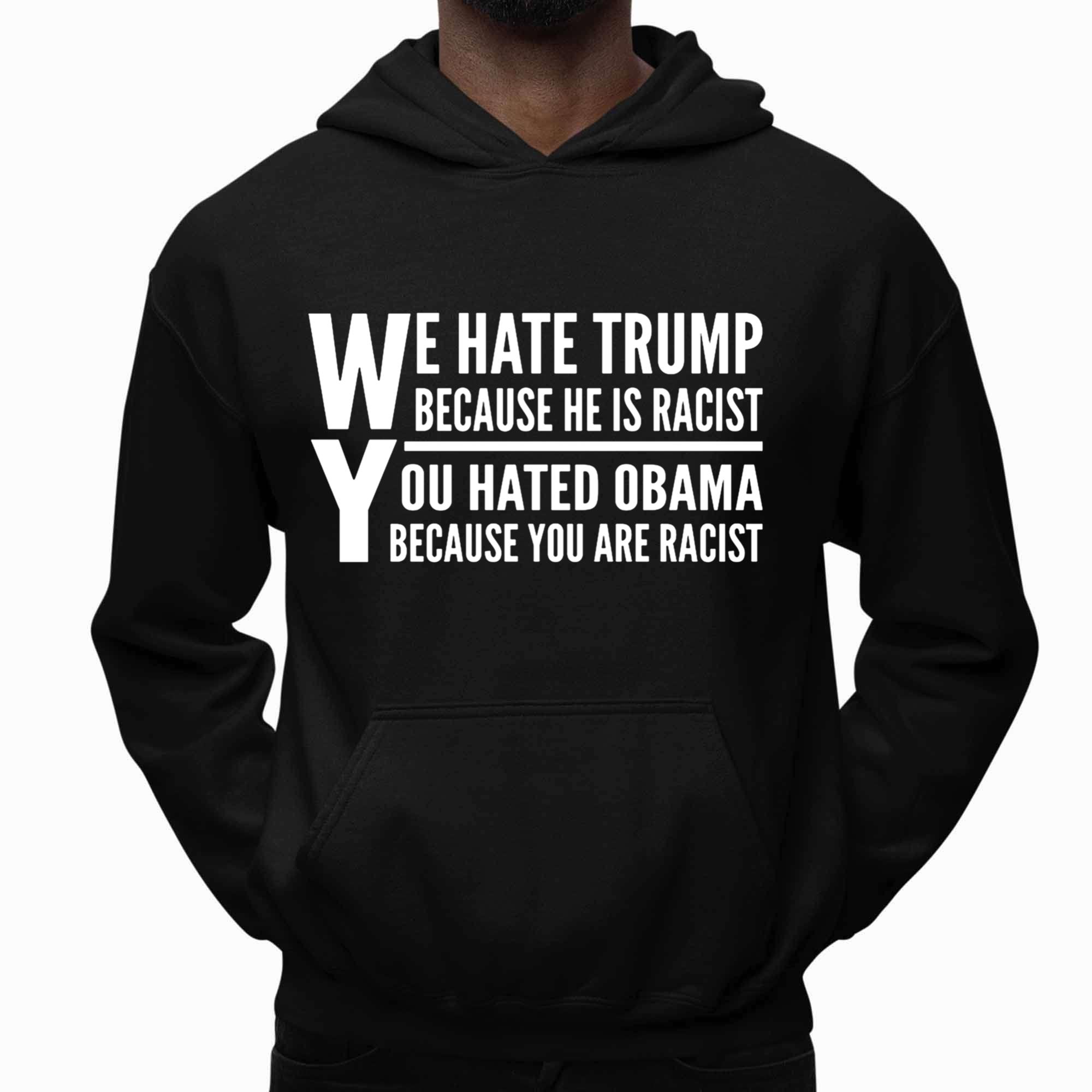 We Hate Trump Because He Is Racist, You Hated Obama Because You Are Racist Shirt We Hate Trump Because He Is Racist, You Hated Obama Because You Are Racist Shirt