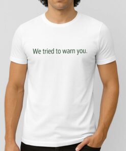 We Tried To Warn You Shirt 1