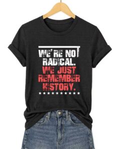 Were No Radical We Just Remember History Shirt 1