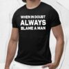 When In Doubt Always Blame A Man Shirt