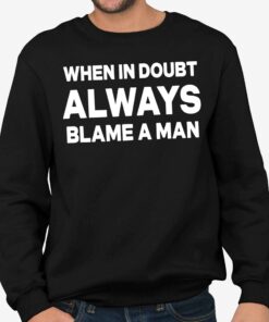 When In Doubt Always Blame A Man Shirt 3