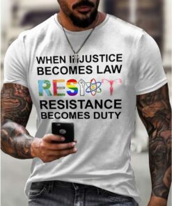 When Injustice Becomes Law Resistance Becomes Duty Printing T Shirt 3