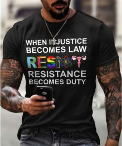 When Injustice Becomes Law Resistance Becomes Duty Printing T Shirt 4