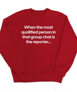 When the Most Qualified Person in That Group Chat is the Reporter Shirt 3