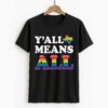 Y’all Means All LGBTQ Shirt