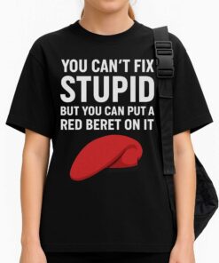 You Cant Fix Stupid But You Can Put A Red Beret On It Shirt 3