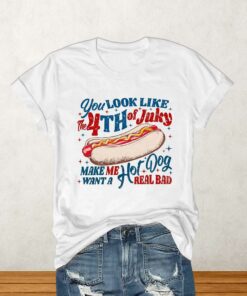 You Look Like The 4th Of July Make Me Want A Hot Dog Real Bad Shirt 1