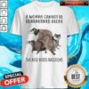 A Woman Cannot Be Quarantined Alone She Also Needs Raccoons Shirt