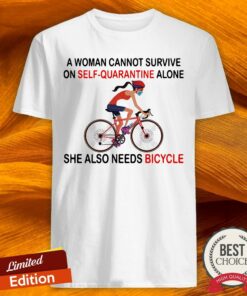 A Woman Cannot Survive On Self Quarantine Alone She Also Needs Bicycle Shirt