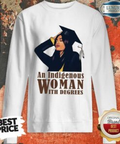 An Indigenous Woman With Degrees Shirt 3 An Indigenous Woman With Degrees Shirt 4
