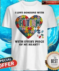 Autism I Love Someone With Tith Every Piece Of My Heart Shirt